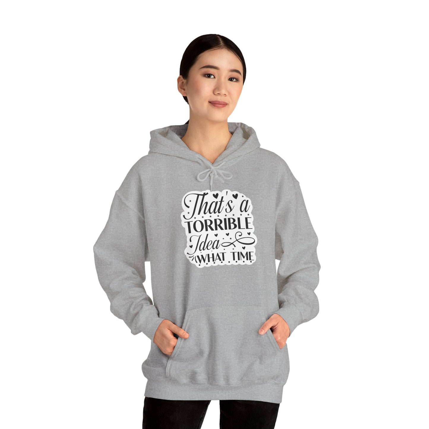 "That's a terrible idea. What time?" Funny Quote - Hoodie