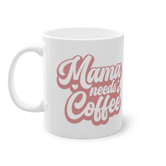 "Mama needs Coffee" - Ceramic 11oz Mug