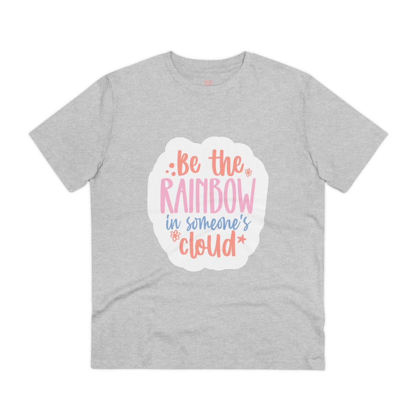 "Be the rainbow in someone's cloud"- T-Shirt