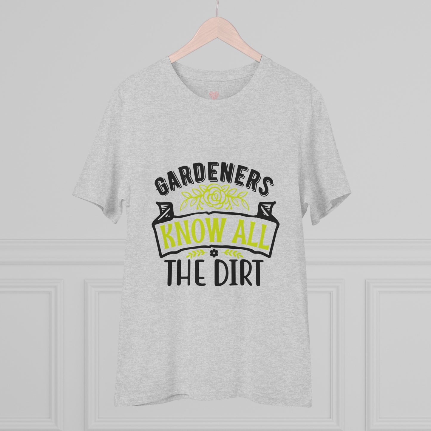 "Gardeners know all the dirt"- T-Shirt