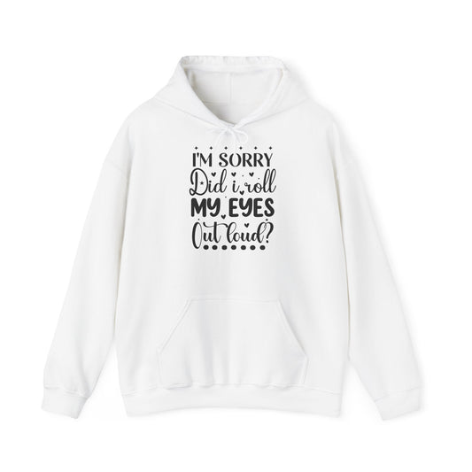 "I'm sorry, did I roll my eyes out loud?" - Sassy and Snuggly - Sarcastic Hoodie