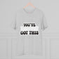 "You've totally got this"- T-Shirt