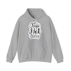 "Nope. Not Today" - Sarcastic Sass Hooded Sweatshirt -- Hoodie