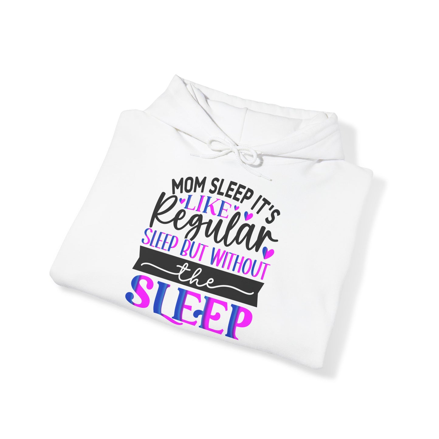 "Mom Sleep, it's like regular sleep but without the Sleep" Funny Quote - Hoodie