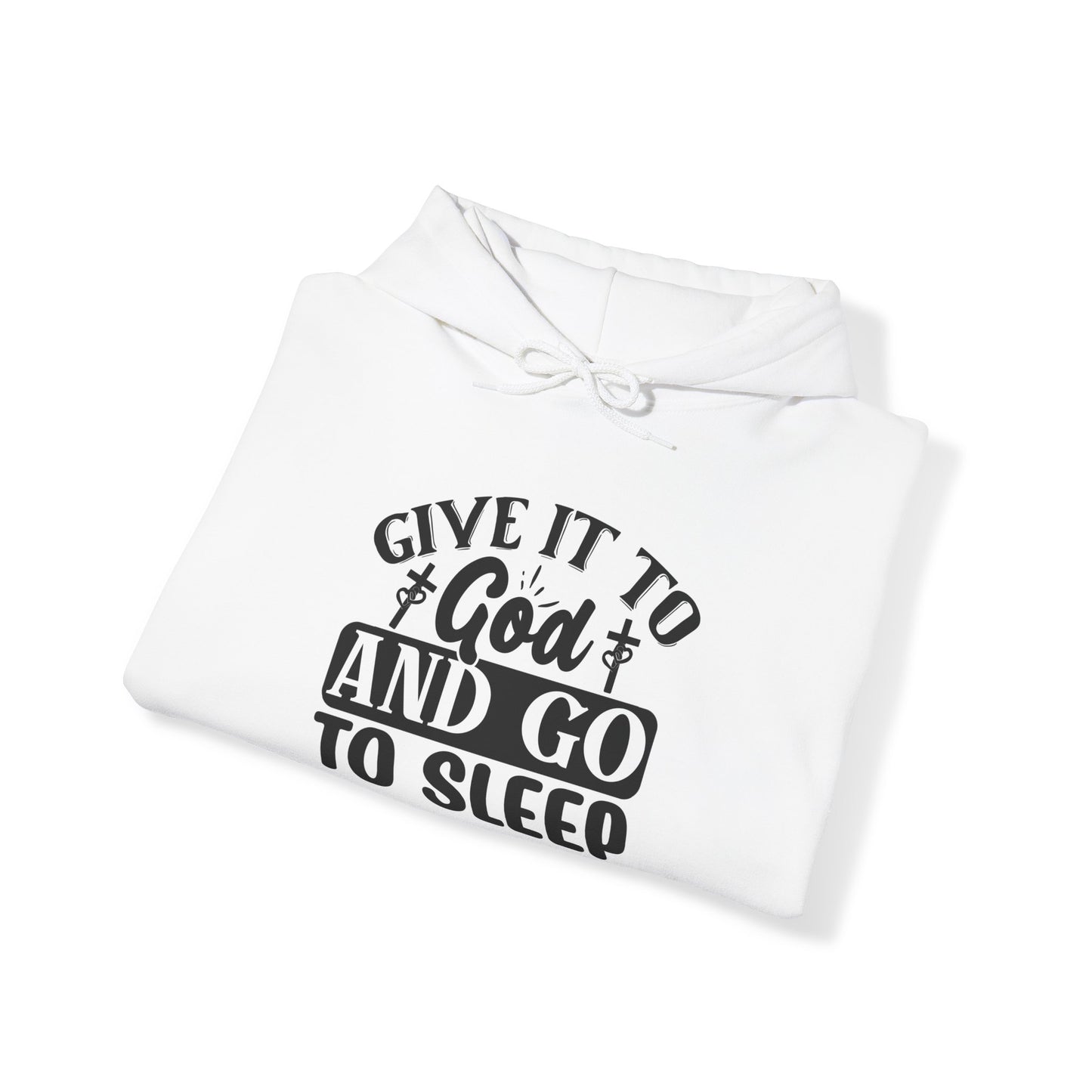 "Give it to God and go to sleep" - Hooded Sweatshirt - Hoodie