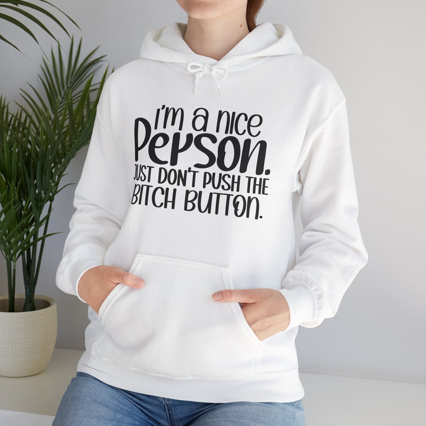 "I'm a nice person, just don'r push the Bitch button" - Sarcastic Hoodie