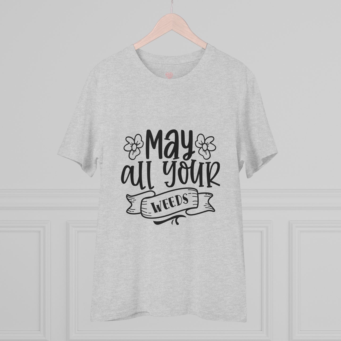 "May all your weeds" - T-Shirt