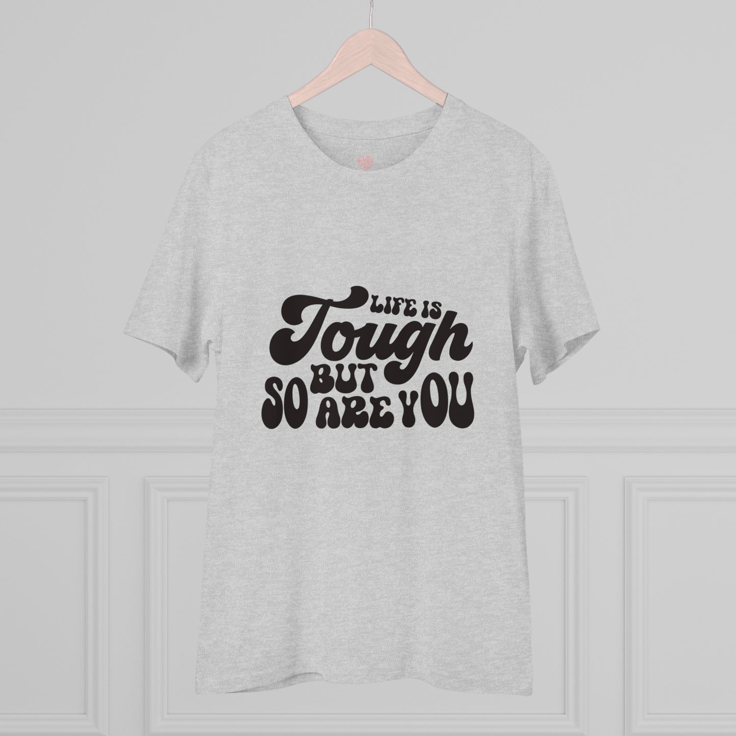 "Life is tough but so are you"- T-Shirt