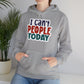 "I can't people today" Sarcastic Funny - Hoodie