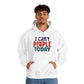 "I can't people today" Sarcastic Funny - Hoodie