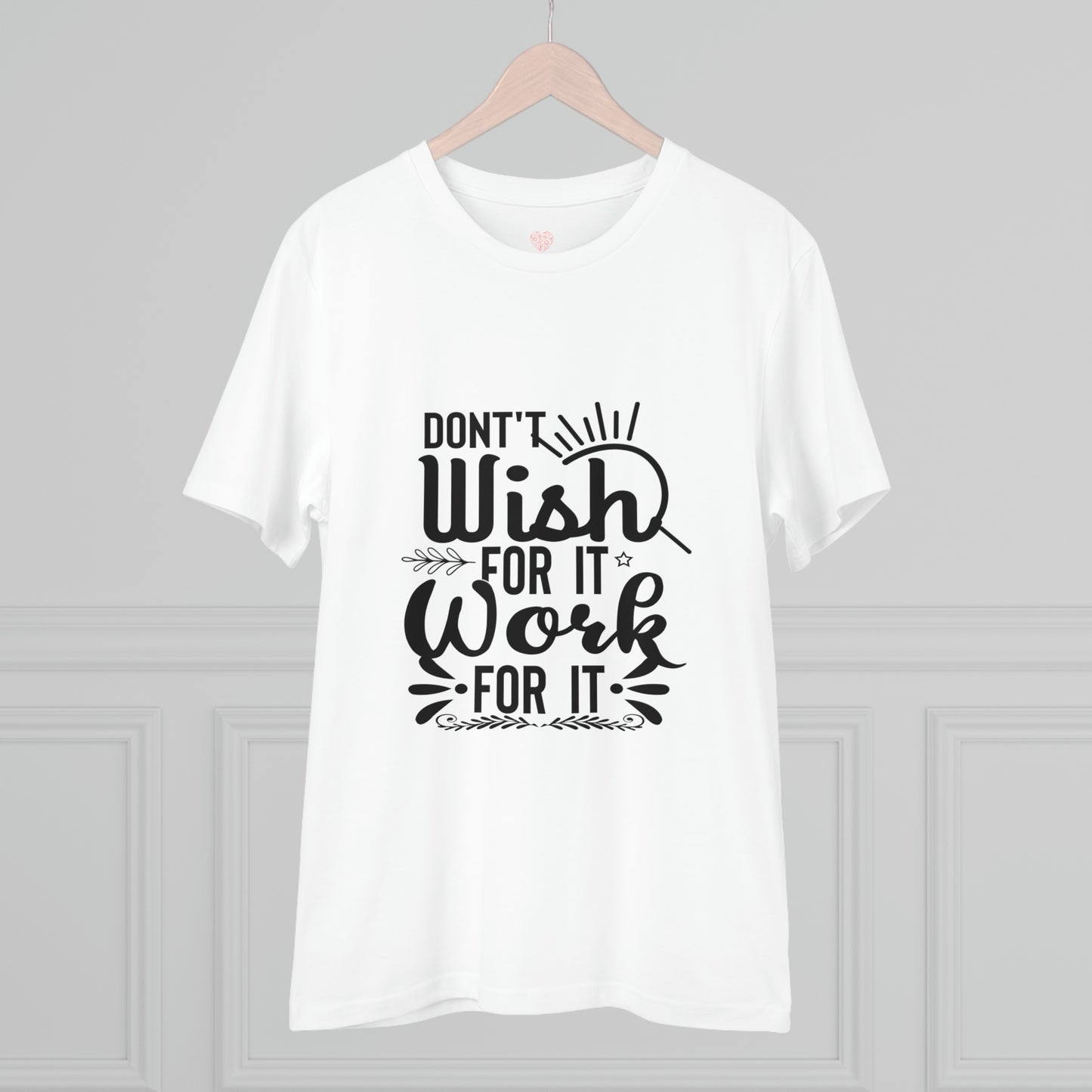 "Don't wish for it, Work for it" - T-Shirt