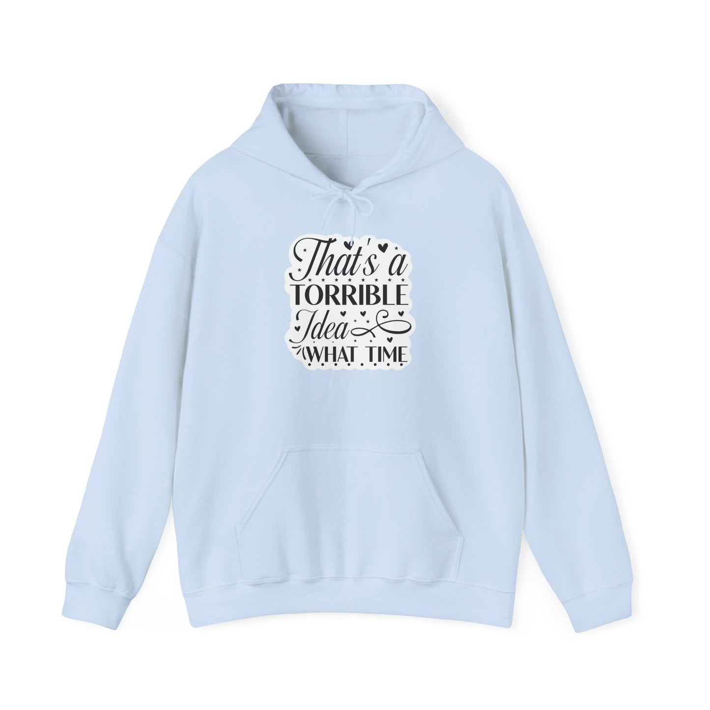 "That's a terrible idea. What time?" Funny Quote - Hoodie