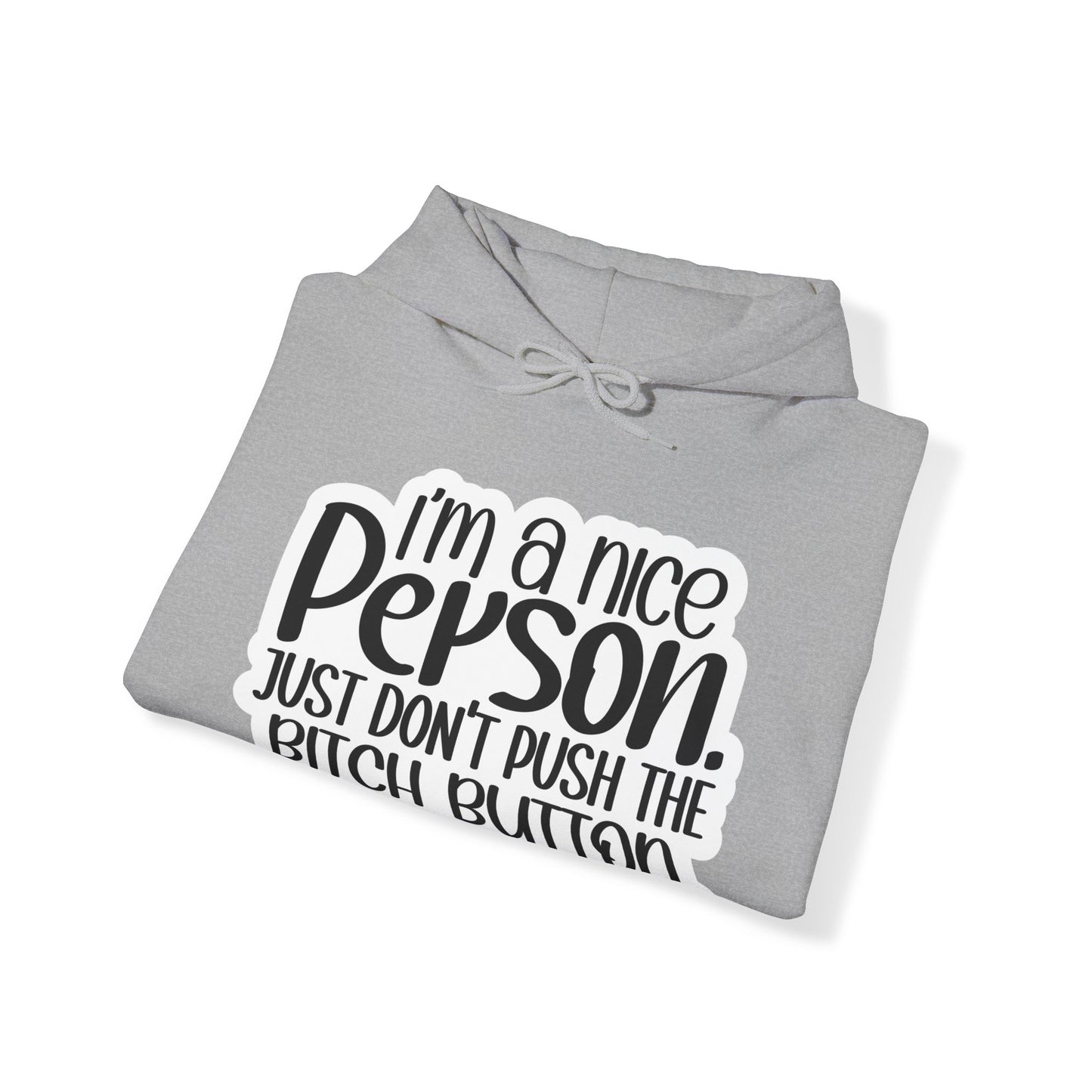 "I'm a nice person, just don'r push the Bitch button" - Sarcastic Hoodie