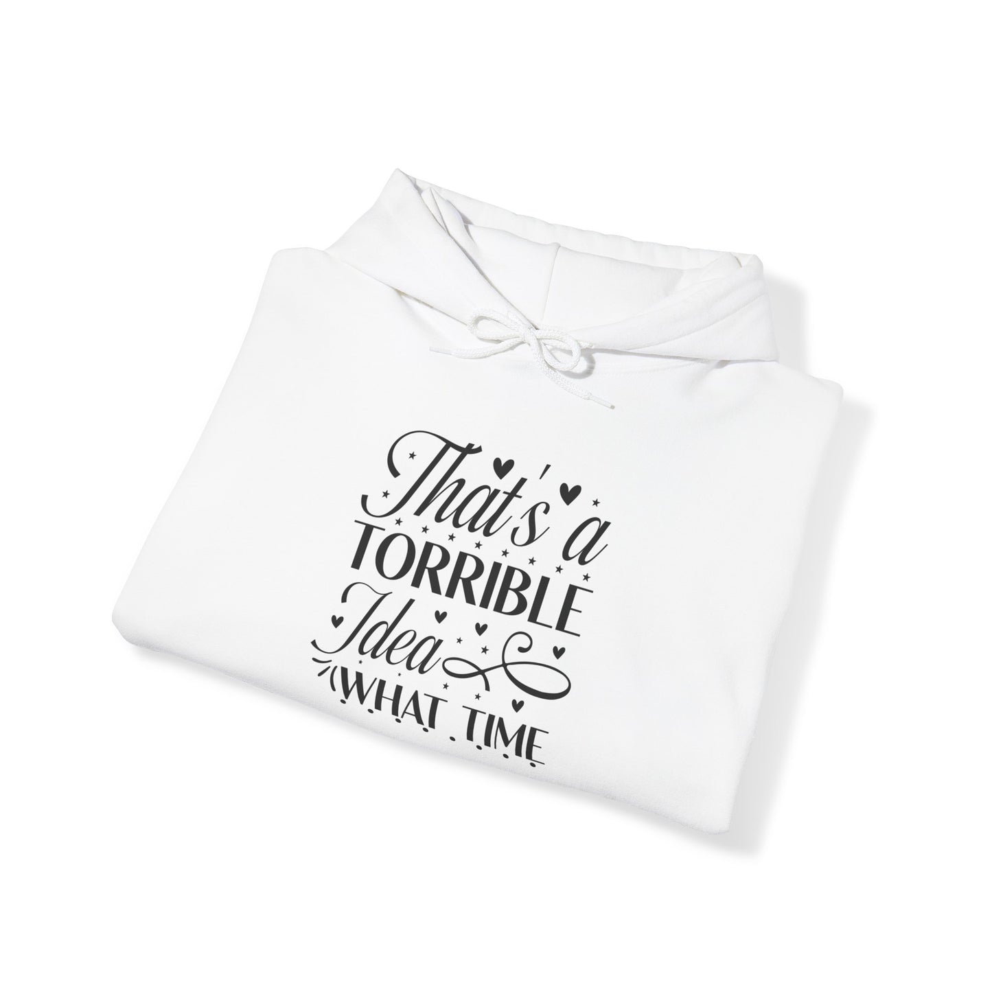 "That's a terrible idea. What time?" Funny Quote - Hoodie