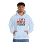 "I can't people today" Sarcastic Funny - Hoodie