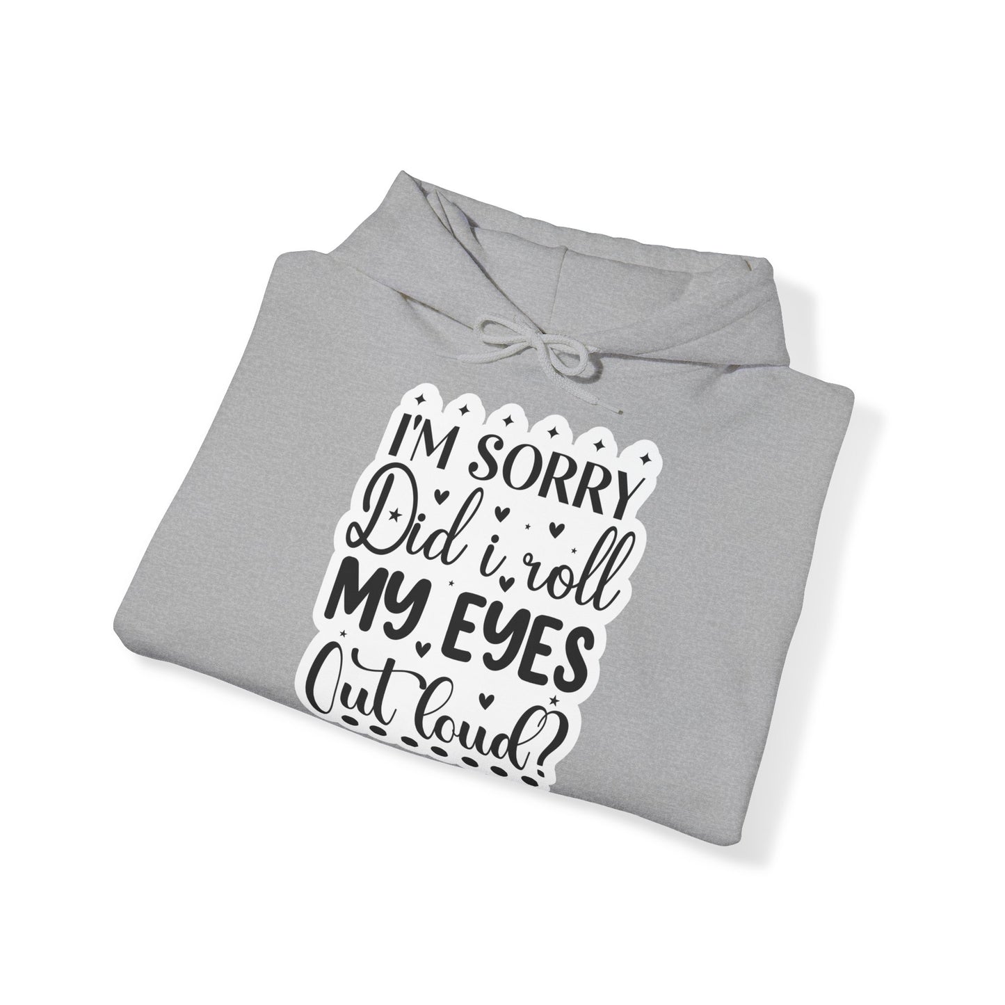 "I'm sorry, did I roll my eyes out loud?" - Sassy and Snuggly - Sarcastic Hoodie