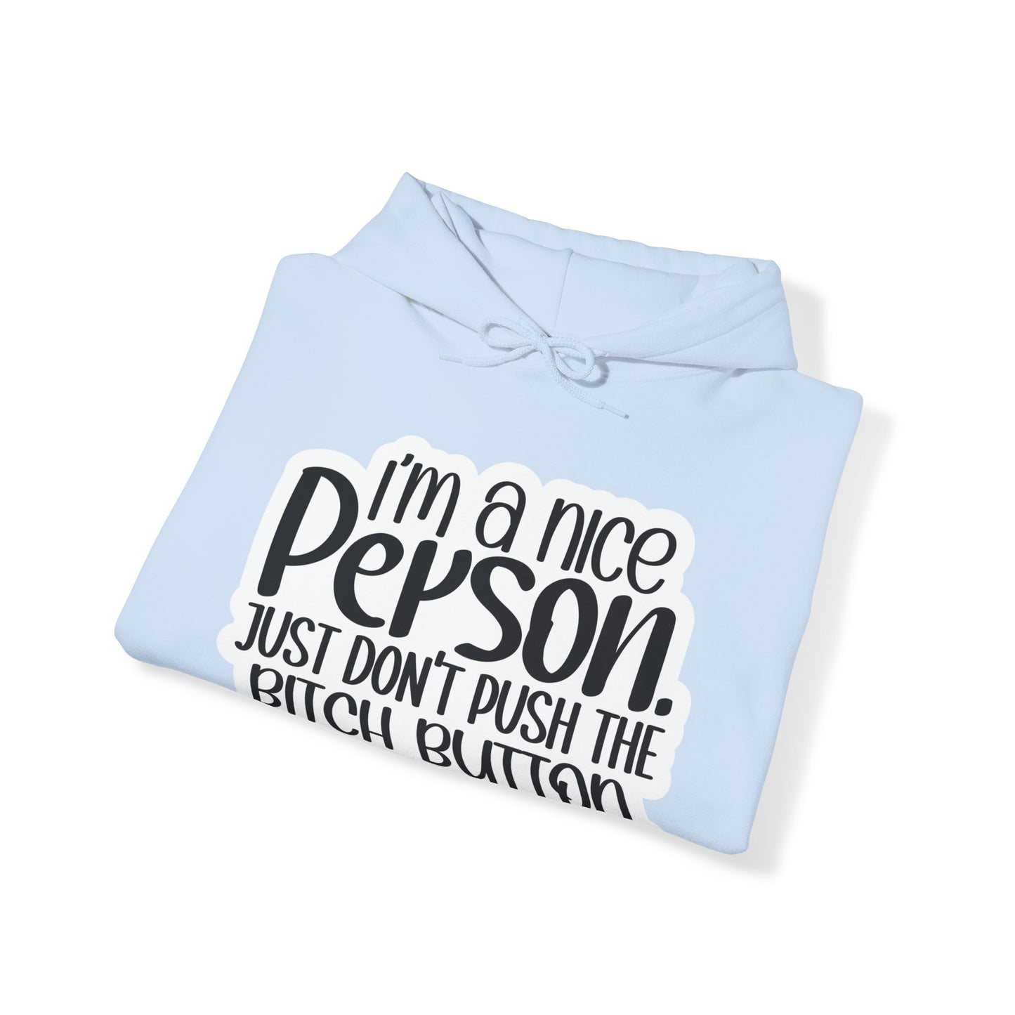 "I'm a nice person, just don'r push the Bitch button" - Sarcastic Hoodie