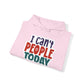 "I can't people today" Sarcastic Funny - Hoodie