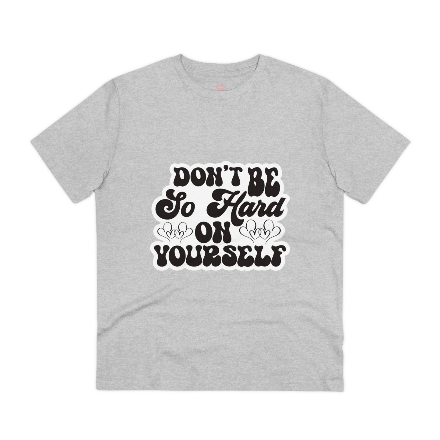 "Don't be so hard on yourself" - T-Shirt